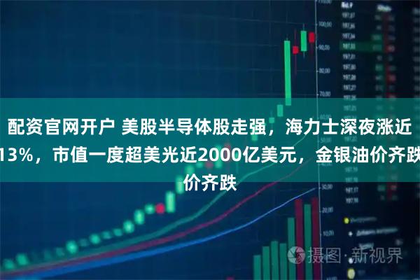 配资官网开户 美股半导体股走强，海力士深夜涨近13%，市值一度超美光近2000亿美元，金银油价齐跌